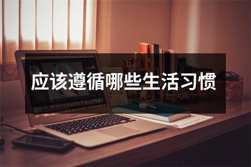 应该遵循哪些生活习惯