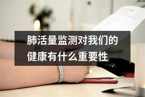 肺活量监测对我们的健康有什么重要性 