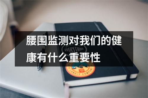 腰围监测对我们的健康有什么重要性 