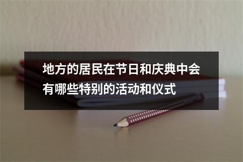 地方的居民在节日和庆典中会有哪些特别的活动和仪式 