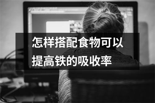怎样搭配食物可以提高铁的吸收率 