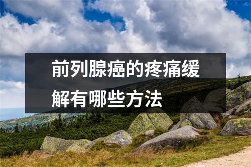 前列腺癌的疼痛缓解有哪些方法 