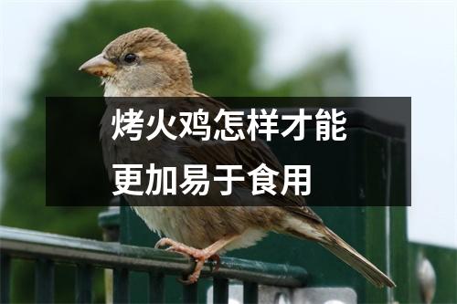 烤火鸡怎样才能更加易于食用