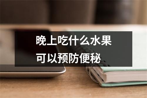 晚上吃什么水果可以预防便秘