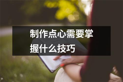制作点心需要掌握什么技巧 