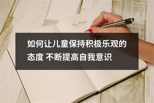 如何让儿童保持积极乐观的态度 不断提高自我意识 