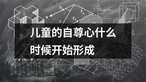 儿童的自尊心什么时候开始形成