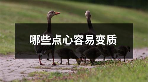 哪些点心容易变质 