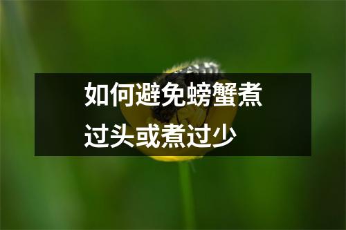 如何避免螃蟹煮过头或煮过少 