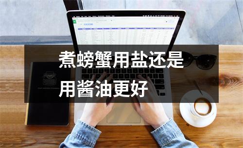 煮螃蟹用盐还是用酱油更好 煮螃蟹用盐还是用酱油更好