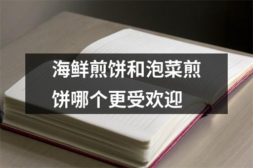 海鲜煎饼和泡菜煎饼哪个更受欢迎 