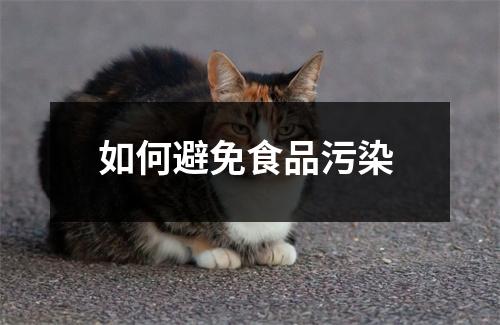 如何避免食品污染 