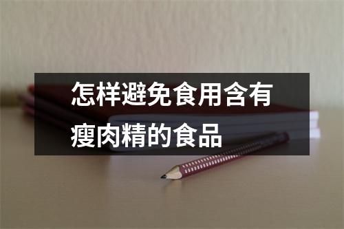 怎样避免食用含有瘦肉精的食品 