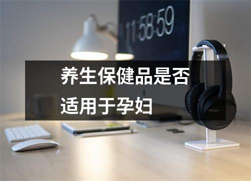 养生保健品是否适用于孕妇 