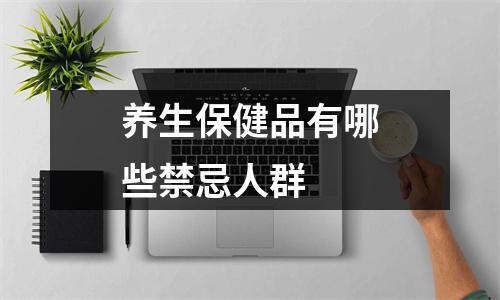 养生保健品有哪些禁忌人群 