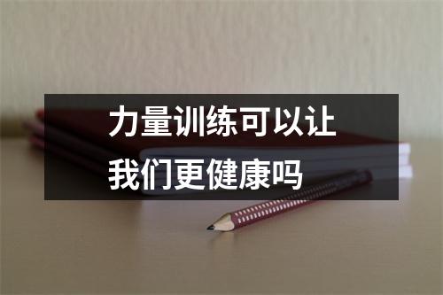 力量训练可以让我们更健康吗