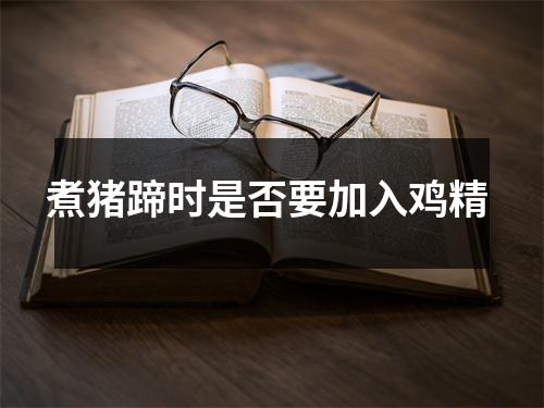 煮猪蹄时是否要加入鸡精