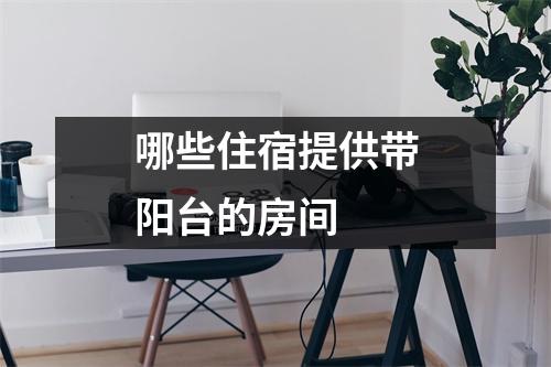 哪些住宿提供带阳台的房间 