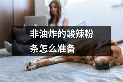 非油炸的酸辣粉条怎么准备 