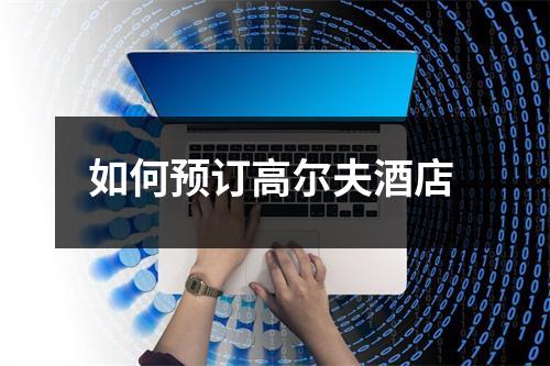 如何预订高尔夫酒店 