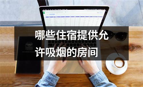哪些住宿提供允许吸烟的房间 哪些住宿提供允许吸烟的房间