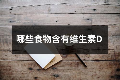 哪些食物含有维生素D