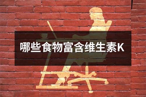 哪些食物富含维生素K