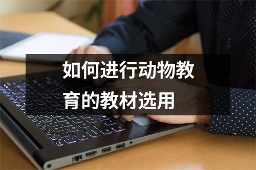 如何进行动物教育的教材选用 