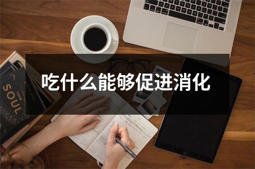吃什么能够促进消化
