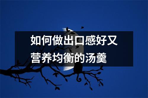 如何做出口感好又营养均衡的汤羹 
