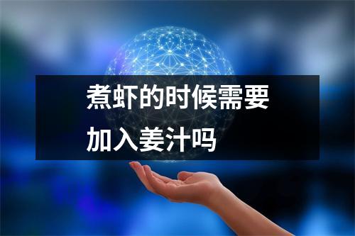 煮虾的时候需要加入姜汁吗 煮虾的时候需要加入姜汁吗