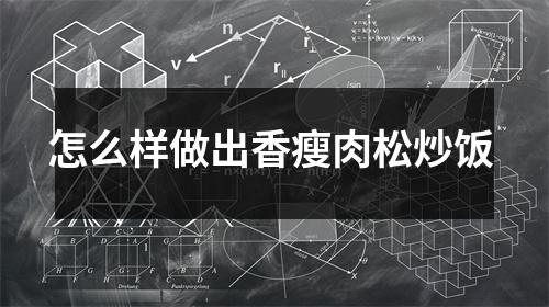 怎么样做出香瘦肉松炒饭