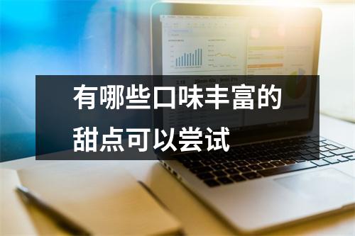 有哪些口味丰富的甜点可以尝试