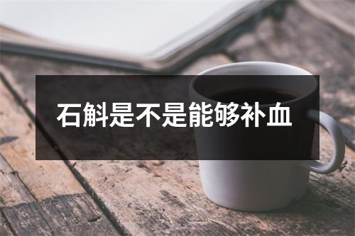 石斛是不是能够补血