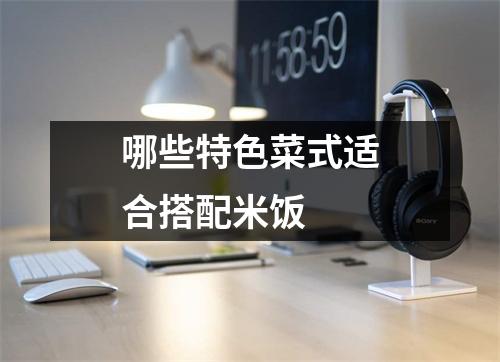 哪些特色菜式适合搭配米饭