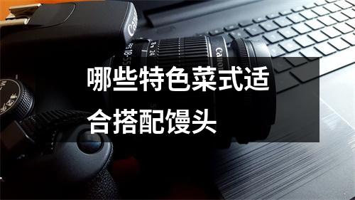 哪些特色菜式适合搭配馒头