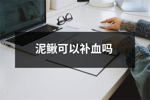 泥鳅可以补血吗