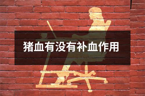 猪血有没有补血作用