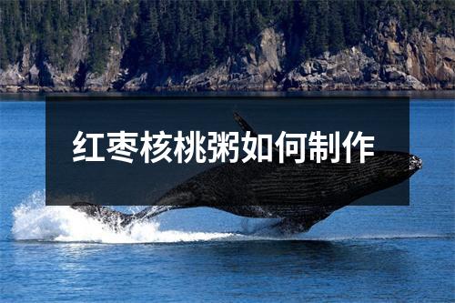 红枣核桃粥如何制作