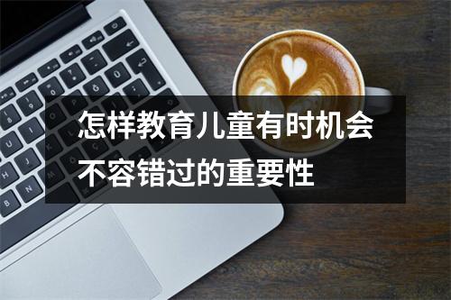 怎样教育儿童有时机会不容错过的重要性