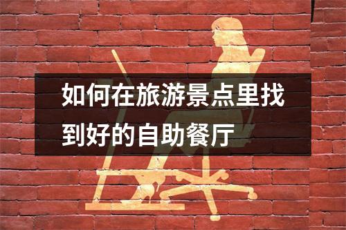 如何在旅游景点里找到好的自助餐厅