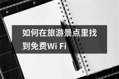 如何在旅游景点里找到免费Wi Fi