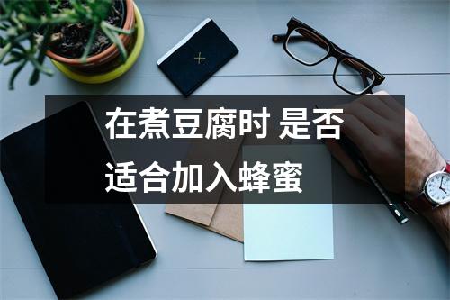 在煮豆腐时 是否适合加入蜂蜜