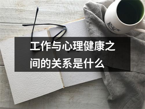 工作与心理健康之间的关系是什么