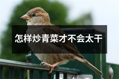 怎样炒青菜才不会太干