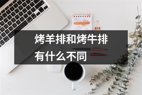 烤羊排和烤牛排有什么不同 烤羊排和烤牛排有什么不同