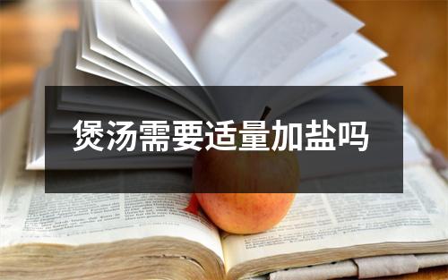 煲汤需要适量加盐吗 