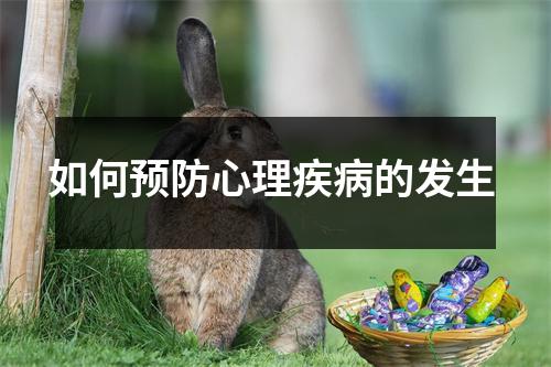 如何预防心理疾病的发生 如何预防心理疾病的发生