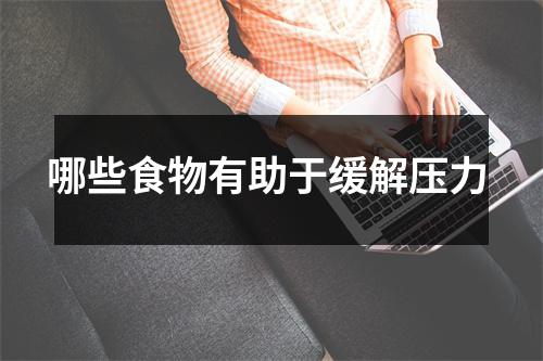 哪些食物有助于缓解压力