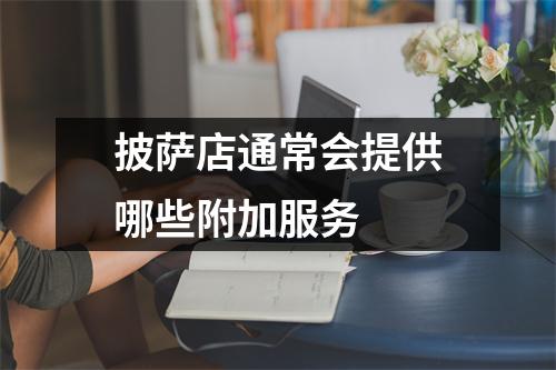 披萨店通常会提供哪些附加服务